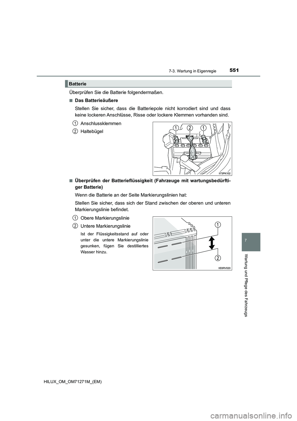TOYOTA HILUX 2018  Betriebsanleitungen (in German) 5517-3. Wartung in Eigenregie
HILUX_OM_OM71271M_(EM)
7
Wartung und Pflege des Fahrzeugs
Überprüfen Sie die Batterie folgendermaßen.
■Das Batterieäußere
Stellen Sie sicher, dass die Batteriepole