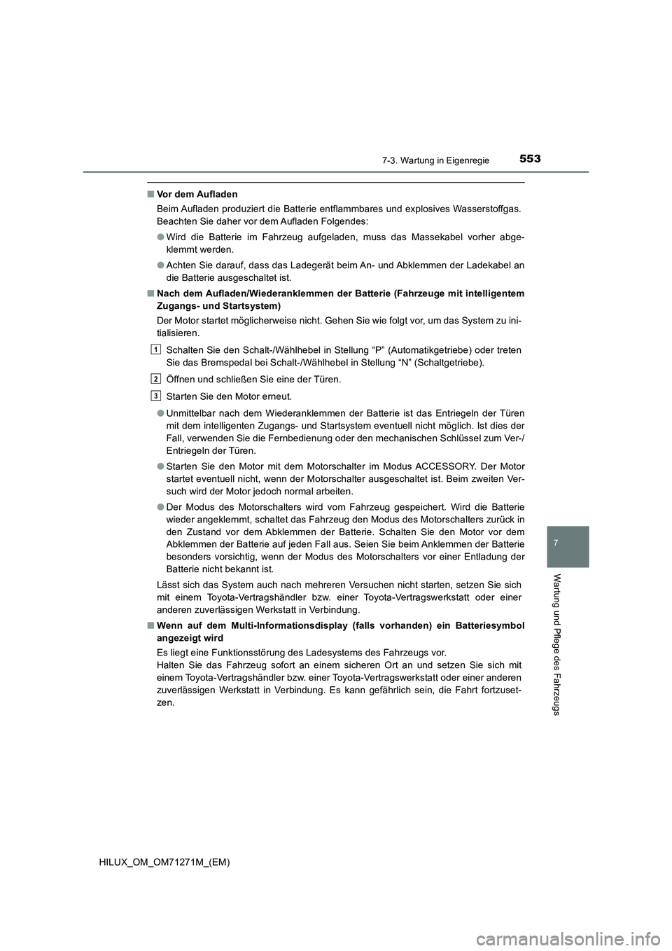 TOYOTA HILUX 2018  Betriebsanleitungen (in German) 5537-3. Wartung in Eigenregie
HILUX_OM_OM71271M_(EM)
7
Wartung und Pflege des Fahrzeugs
■Vor dem Aufladen
Beim Aufladen produziert die Batterie entflammbares und explosives Wasserstoffgas.
Beachten 