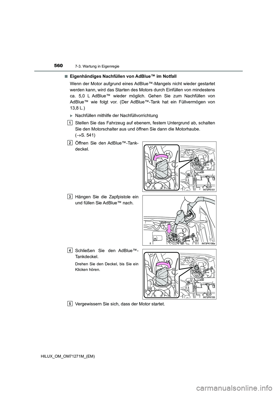 TOYOTA HILUX 2018  Betriebsanleitungen (in German) 5607-3. Wartung in Eigenregie
HILUX_OM_OM71271M_(EM) 
■Eigenhändiges Nachfüllen von AdBlue™ im Notfall 
Wenn der Motor aufgrund eines AdBlue™-Mangels nicht wieder gestartet 
werden kann, wird 