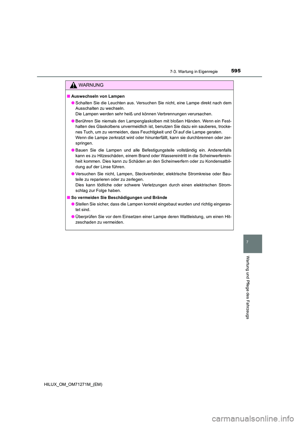 TOYOTA HILUX 2018  Betriebsanleitungen (in German) 5957-3. Wartung in Eigenregie
HILUX_OM_OM71271M_(EM)
7
Wartung und Pflege des Fahrzeugs
WARNUNG
■Auswechseln von Lampen 
● Schalten Sie die Leuchten aus. Versuchen Sie nicht, eine Lampe direkt nac