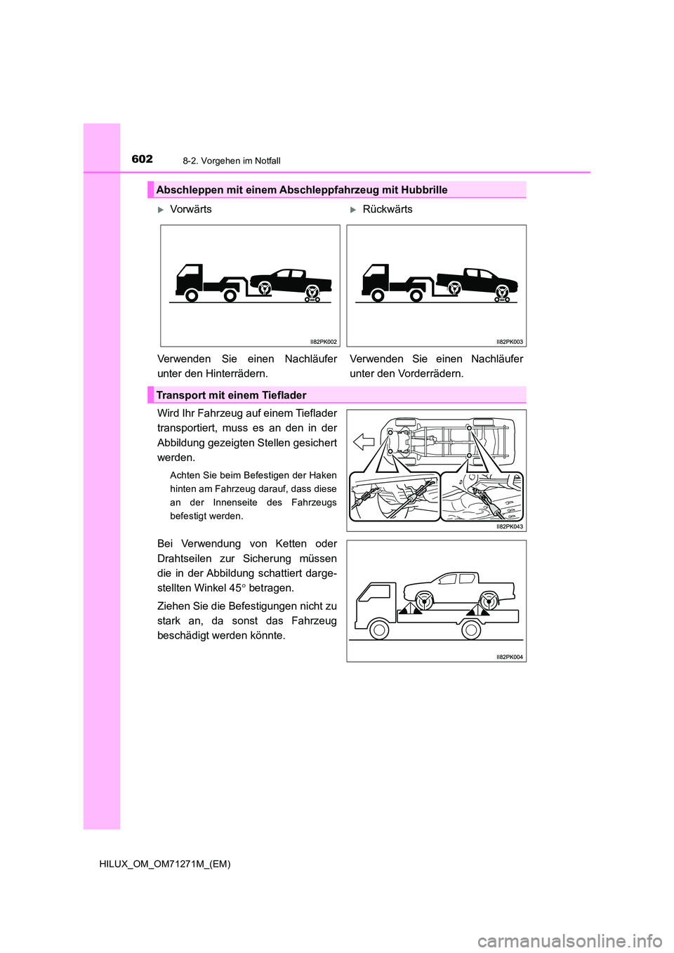 TOYOTA HILUX 2018  Betriebsanleitungen (in German) 6028-2. Vorgehen im Notfall
HILUX_OM_OM71271M_(EM)
Wird Ihr Fahrzeug auf einem Tieflader 
transportiert, muss es an den in der 
Abbildung gezeigten Stellen gesichert 
werden. 
Achten Sie beim Befestig