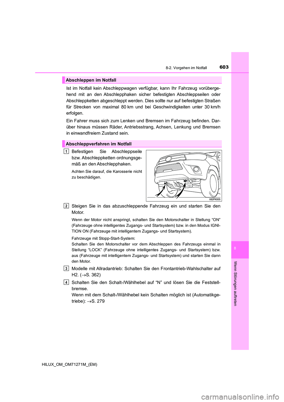 TOYOTA HILUX 2018  Betriebsanleitungen (in German) 6038-2. Vorgehen im Notfall
HILUX_OM_OM71271M_(EM)
8
Wenn Störungen auftreten
Ist im Notfall kein Abschleppwagen verfügbar, kann Ihr Fahrzeug vorüberge- 
hend mit an den Abschlepphaken sicher befes
