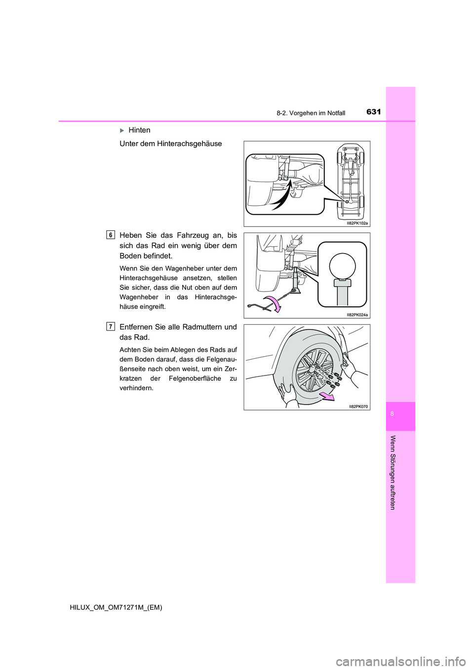 TOYOTA HILUX 2018  Betriebsanleitungen (in German) 6318-2. Vorgehen im Notfall
HILUX_OM_OM71271M_(EM)
8
Wenn Störungen auftreten
Hinten 
Unter dem Hinterachsgehäuse 
Heben Sie das Fahrzeug an, bis 
sich das Rad ein wenig über dem
Boden befindet.
