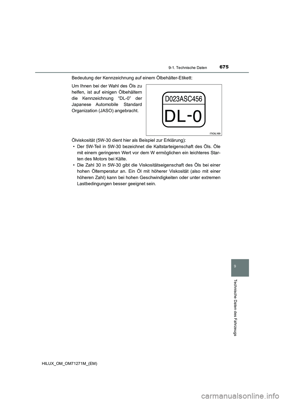 TOYOTA HILUX 2018  Betriebsanleitungen (in German) 675
9
9-1. Technische Daten
Technische Daten des Fahrzeugs
HILUX_OM_OM71271M_(EM)
Bedeutung der Kennzeichnung auf einem Ölbehälter-Etikett:
Um Ihnen bei der Wahl des Öls zu
helfen, ist auf einigen 