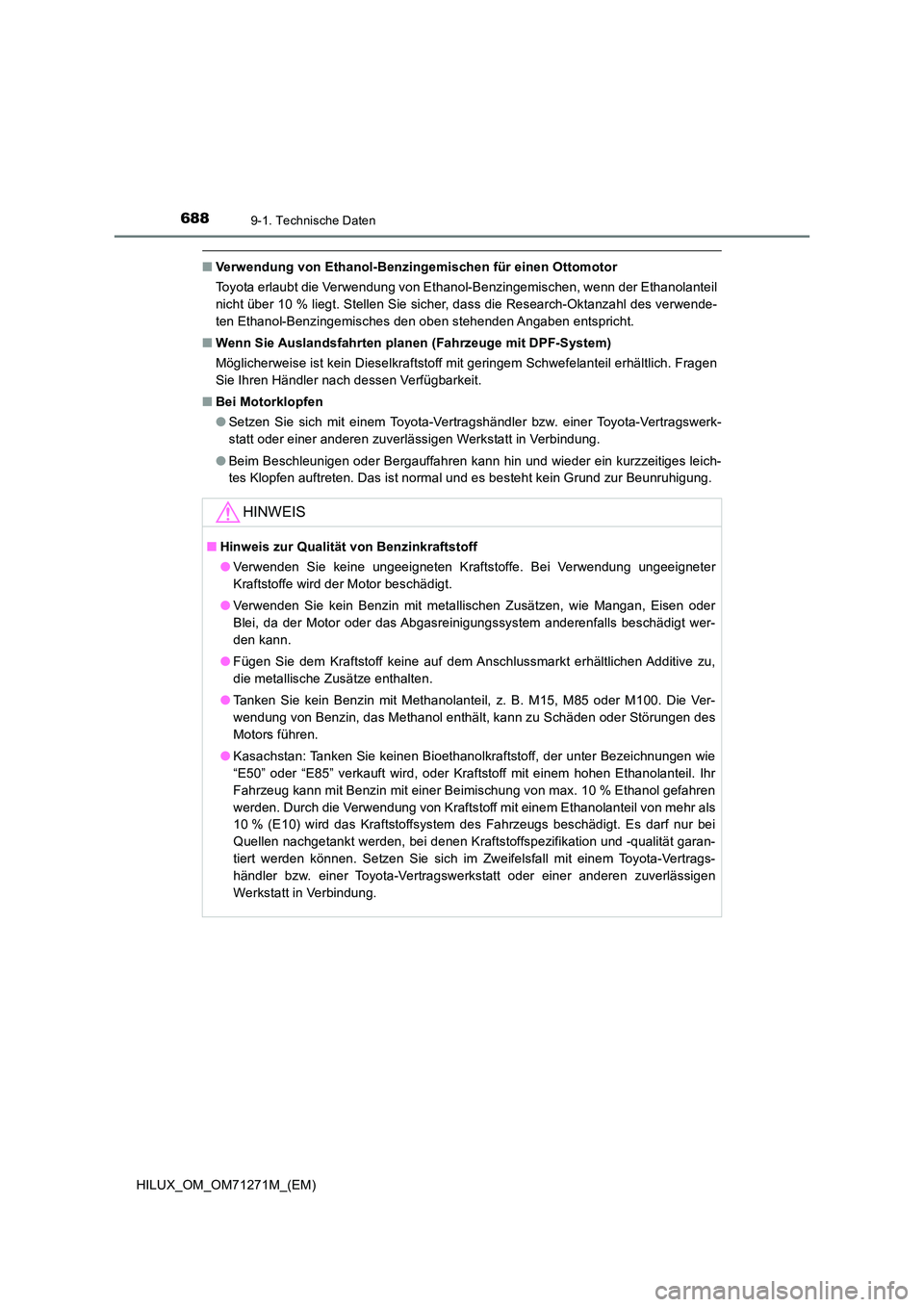TOYOTA HILUX 2018  Betriebsanleitungen (in German) 6889-1. Technische Daten
HILUX_OM_OM71271M_(EM)
■Verwendung von Ethanol-Benzingemischen für einen Ottomotor 
Toyota erlaubt die Verwendung von Ethanol-Benzingemischen, wenn der Ethanolanteil 
nicht