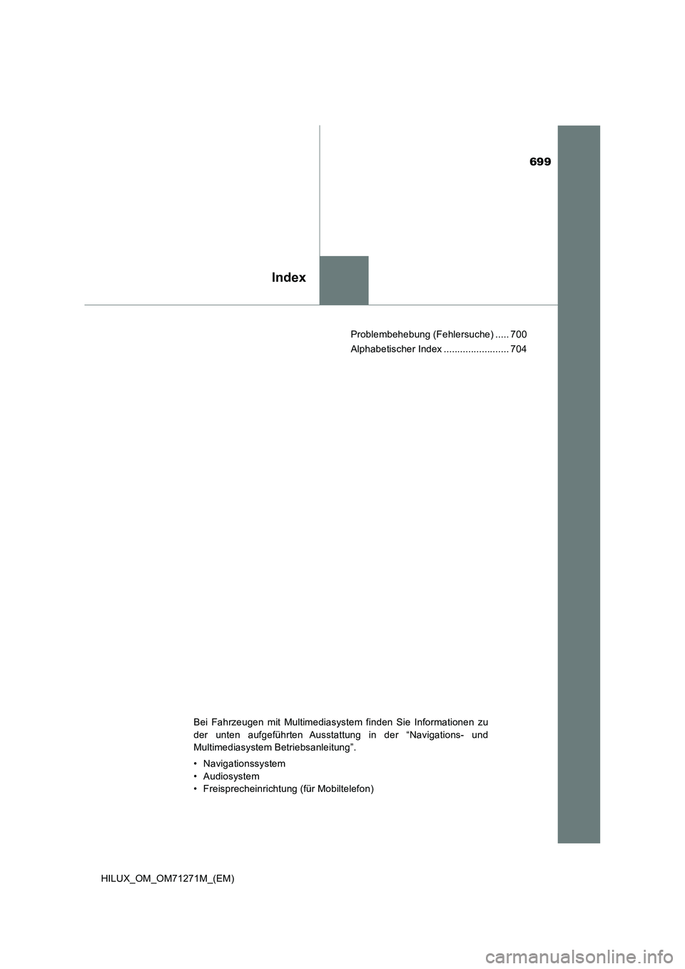 TOYOTA HILUX 2018  Betriebsanleitungen (in German) 699
Index
HILUX_OM_OM71271M_(EM)Problembehebung (Fehlersuche) ..... 700
Alphabetischer Index ........................ 704
Bei Fahrzeugen mit Multimediasystem finden Sie Informationen zu
der unten aufg