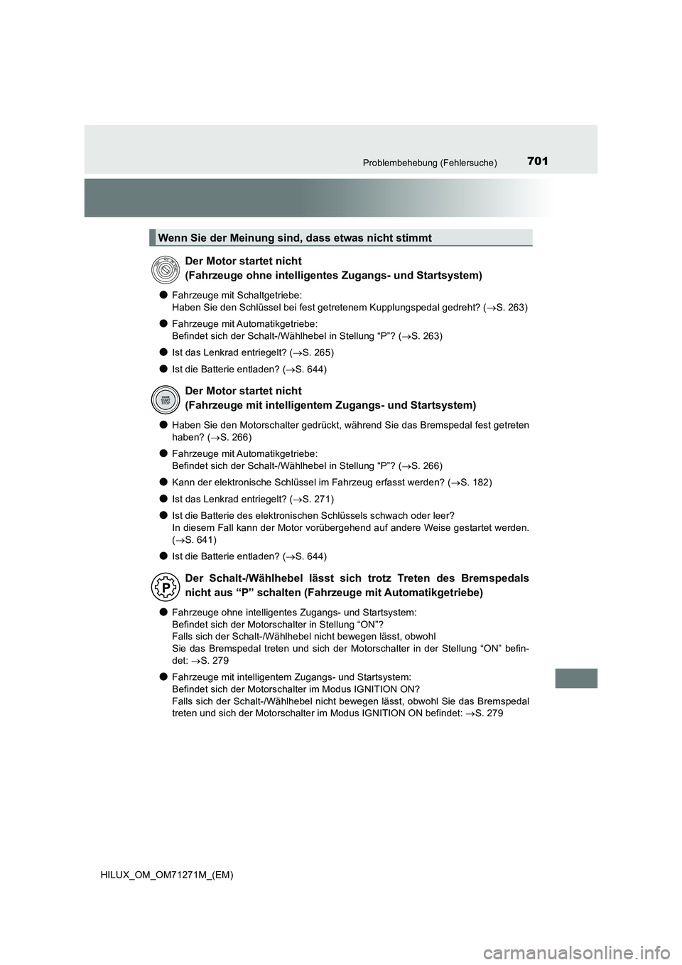 TOYOTA HILUX 2018  Betriebsanleitungen (in German) 701Problembehebung (Fehlersuche)
HILUX_OM_OM71271M_(EM)
●Fahrzeuge mit Schaltgetriebe:  
Haben Sie den Schlüssel bei fest getretenem Kupplungspedal gedreht? ( S. 263)
●Fahrzeuge mit Automatikg