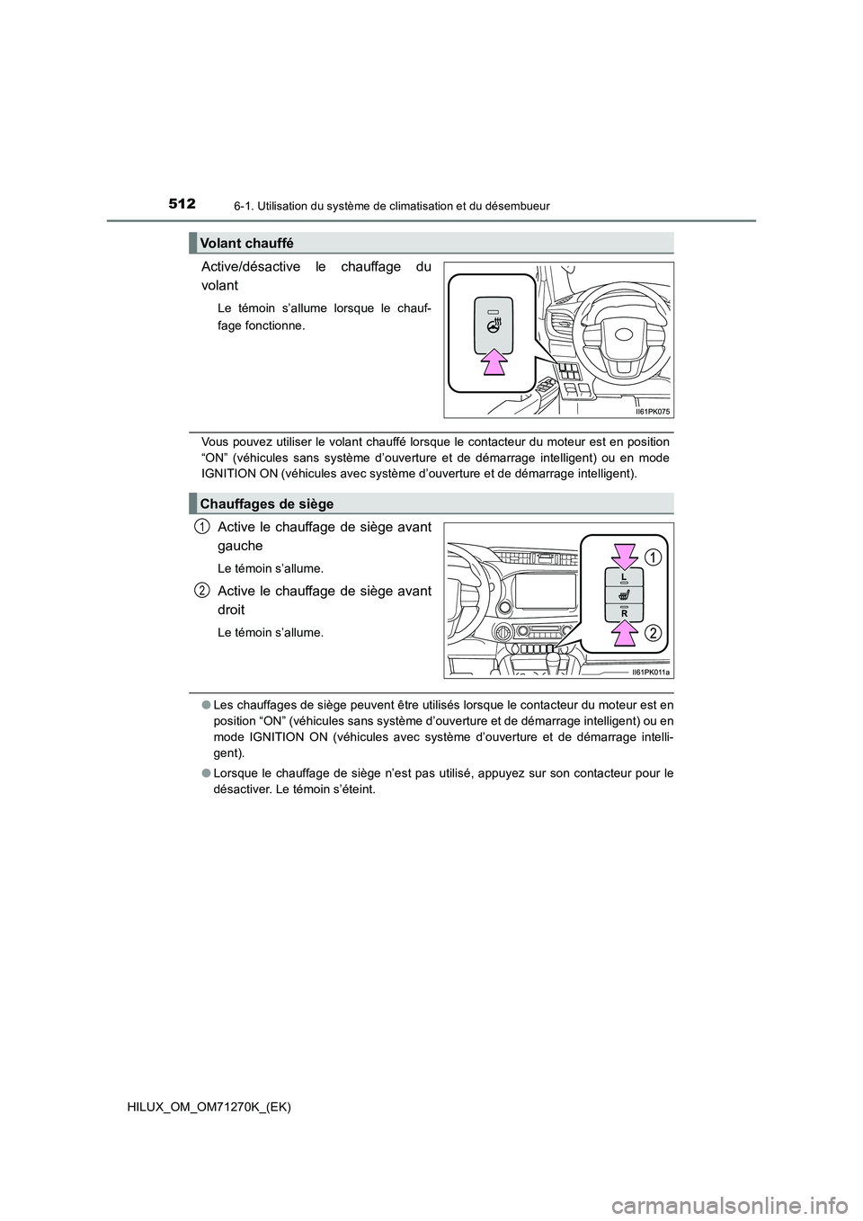 TOYOTA HILUX 2018  Manuel du propriétaire (in French) 5126-1. Utilisation du système de climatisation et du désembueur
HILUX_OM_OM71270K_(EK)
Active/désactive le chauffage du
volant
Le témoin s’allume lorsque le chauf-
fage fonctionne.
Vous pouvez 