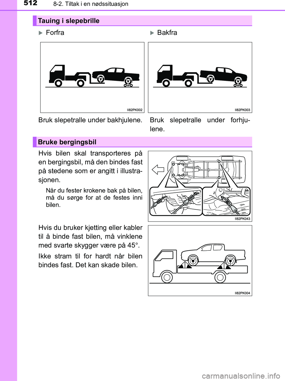 TOYOTA HILUX 2018  Instruksjoner for bruk (in Norwegian) 5128-2. Tiltak i en nødssituasjon
HILUX_OM_OM0K375NO_(EE)
Hvis bilen skal transporteres på
en bergingsbil, må den bindes fast
på stedene som er angitt i illustra-
sjonen.
Når du fester krokene ba