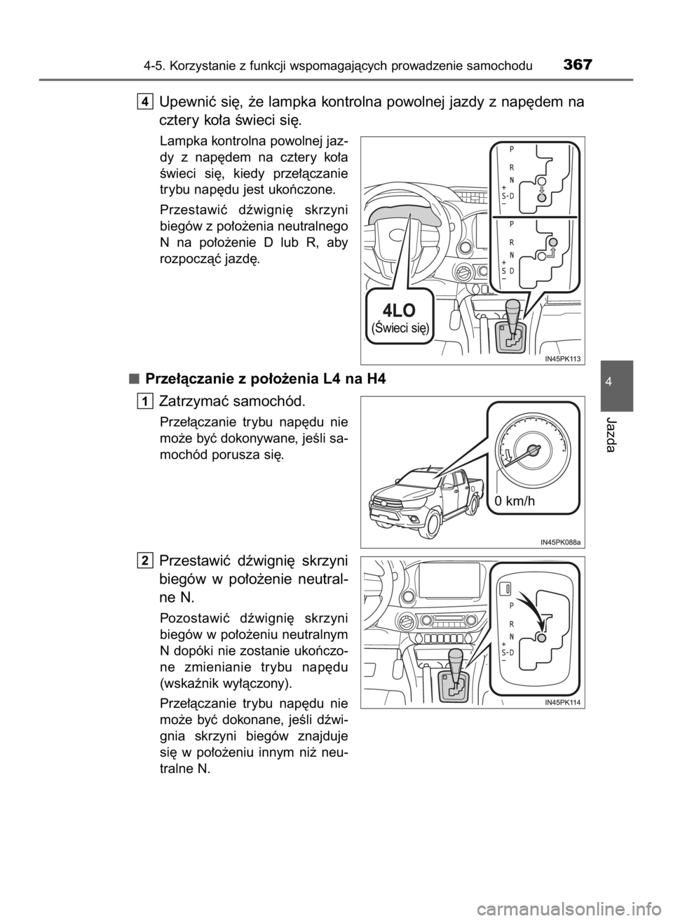 TOYOTA HILUX 2018  Instrukcja obsługi (in Polish) Upewniç si´, ˝e lampka kontrolna powolnej jazdy z nap´dem na
cztery ko∏a Êwieci si´.
Lampka kontrolna powolnej jaz-
dy  z nap´dem  na  cztery  ko∏a
Êwieci  si´,  kiedy  prze∏àczanie
tr