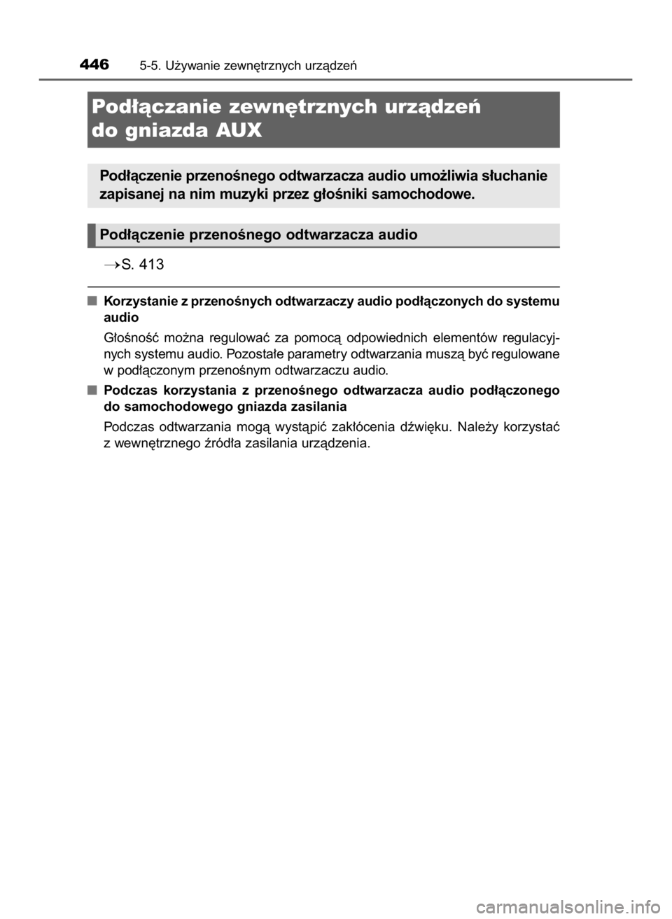 TOYOTA HILUX 2018  Instrukcja obsługi (in Polish) S. 413
Korzystanie z przenoÊnych odtwarzaczy audio pod∏àczonych do systemu
audio
G∏oÊnoÊç  mo˝na  regulowaç  za  pomocà  odpowiednich  elementów  regulacyj-
nych systemu audio. Pozosta