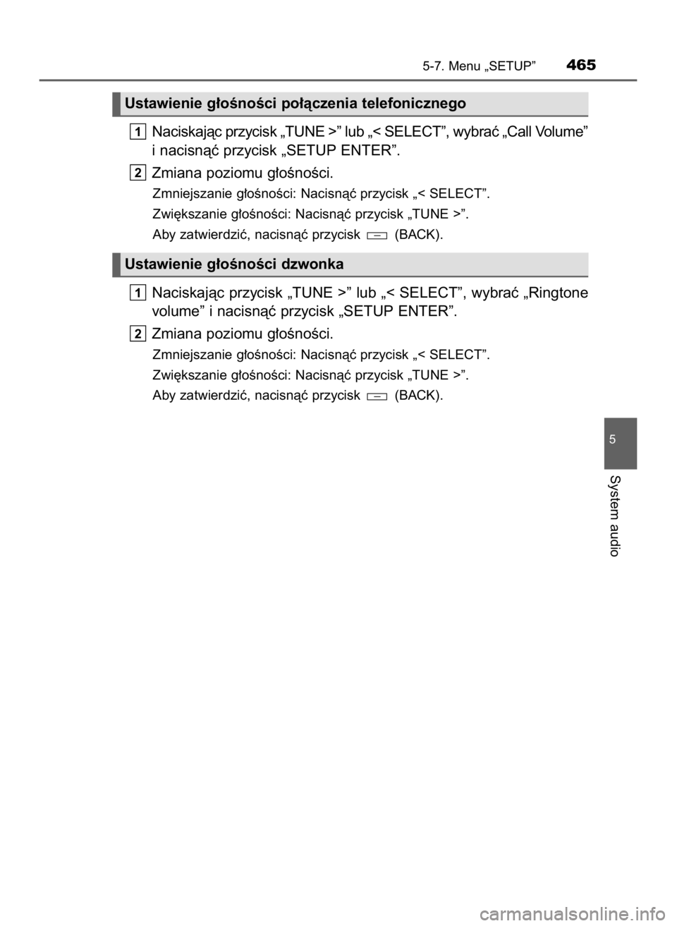 TOYOTA HILUX 2018  Instrukcja obsługi (in Polish) Naciskajàc przycisk „TUNE >” lub „< SELECT”, wybraç „Call Volume”
i nacisnàç przycisk „SETUP ENTER”.
Zmiana poziomu g∏oÊnoÊci.
Zmniejszanie g∏oÊnoÊci: Nacisnàç przycisk 
