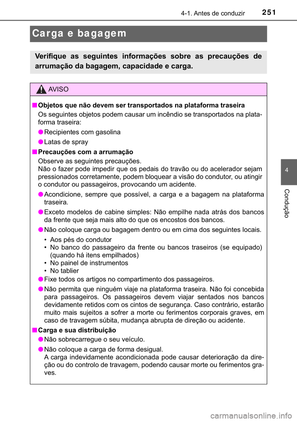 TOYOTA HILUX 2018  Manual de utilização (in Portuguese) 251
�
������$�Q�W�H�V��G�H��F�R�Q�G�X�]�L�U
�&�R�Q�G�X�o�m�R
Carga e bagagem
�9�H�U�L�I�L�T�X�H� �D�V� �V�H�J�X�L�Q�W�H�V� �L�Q�I�R�U�P�D�o�}�H�V� �V�R�E�U�H� �D�V� �S�U�H�F�D�X�o�}�H�V�