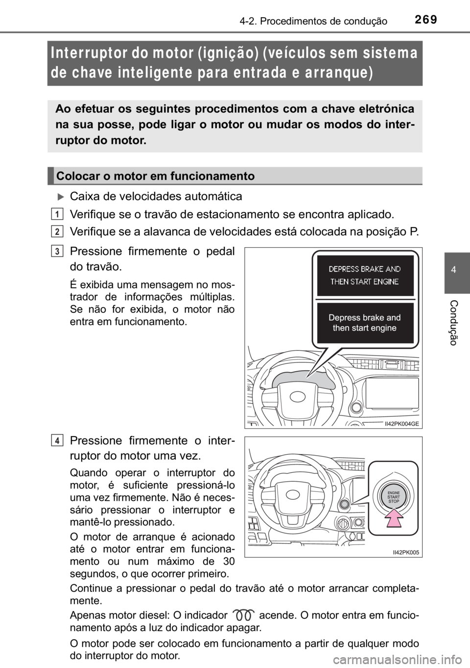 TOYOTA HILUX 2018  Manual de utilização (in Portuguese) 269
�
������3�U�R�F�H�G�L�P�H�Q�W�R�V��G�H��F�R�Q�G�X�o�m�R
�&�R�Q�G�X�o�m�R
Interruptor do motor (ignição) (veículos sem sistema 
de chave inteligente para entrada e arranque)
�X�&�D�L�[�D