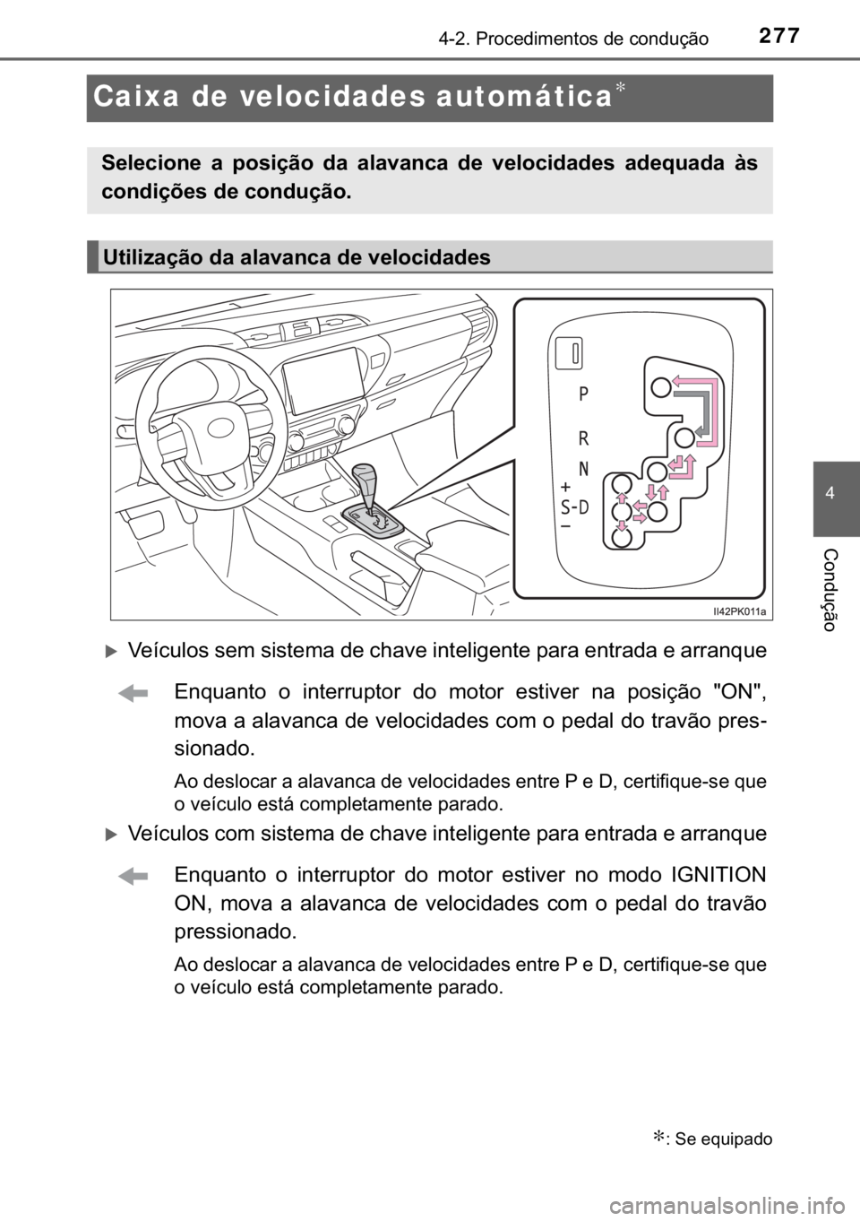 TOYOTA HILUX 2018  Manual de utilização (in Portuguese) 277
�
������3�U�R�F�H�G�L�P�H�Q�W�R�V��G�H��F�R�Q�G�X�o�m�R
�&�R�Q�G�X�o�m�R
Caixa de velocidades automática∗
�X�9�H�t�F�X�O�R�V��V�H�P��V�L�V�W�H�P�D��G�H��F�K�D�Y�H��L�Q�W�H�O�L�J�H�