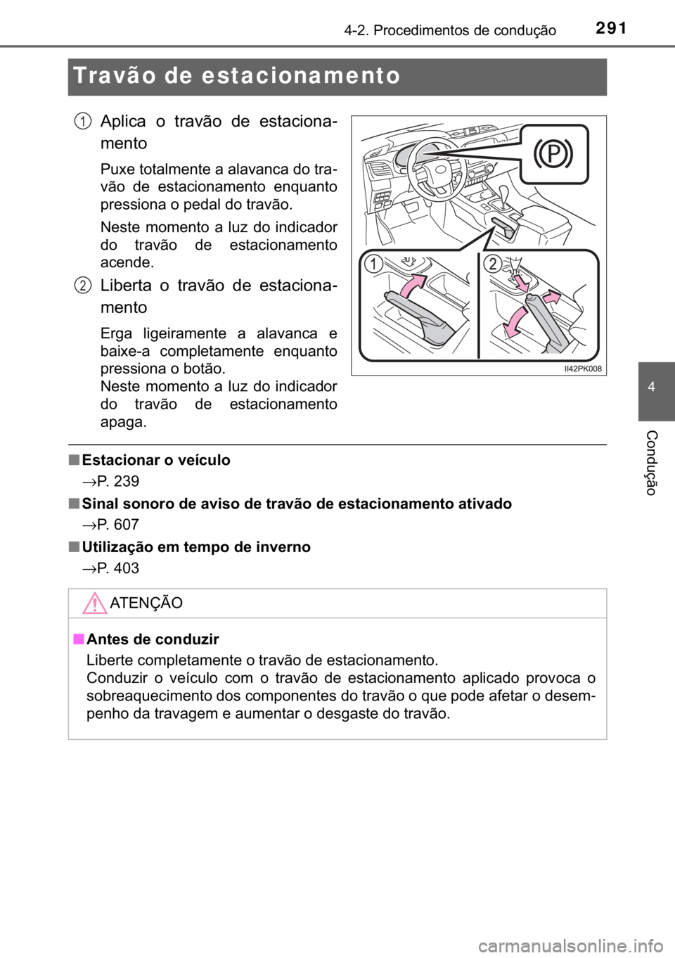 TOYOTA HILUX 2018  Manual de utilização (in Portuguese) 291
�
������3�U�R�F�H�G�L�P�H�Q�W�R�V��G�H��F�R�Q�G�X�o�m�R
�&�R�Q�G�X�o�m�R
Travão de estacionamento
�$�S�O�L�F�D� �R� �W�U�D�Y�m�R� �G�H� �H�V�W�D�F�L�R�Q�D-
�P�H�Q�W�R
�3�X�[�H��W�R�W