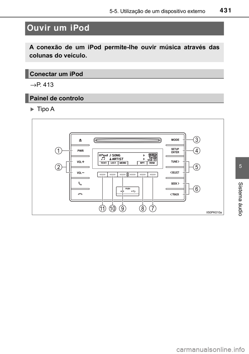 TOYOTA HILUX 2018  Manual de utilização (in Portuguese) 431
�
������8�W�L�O�L�]�D�o�m�R��G�H��X�P��G�L�V�S�R�V�L�W�L�Y�R��H�[�W�H�U�Q�R
�6�L�V�W�H�P�D��i�X�G�L�R
Ouvir um iPod
→�3�����
�X�7�L�S�R��$
�$� �F�R�Q�H�[�m�R� �G�H� �X�P� �L