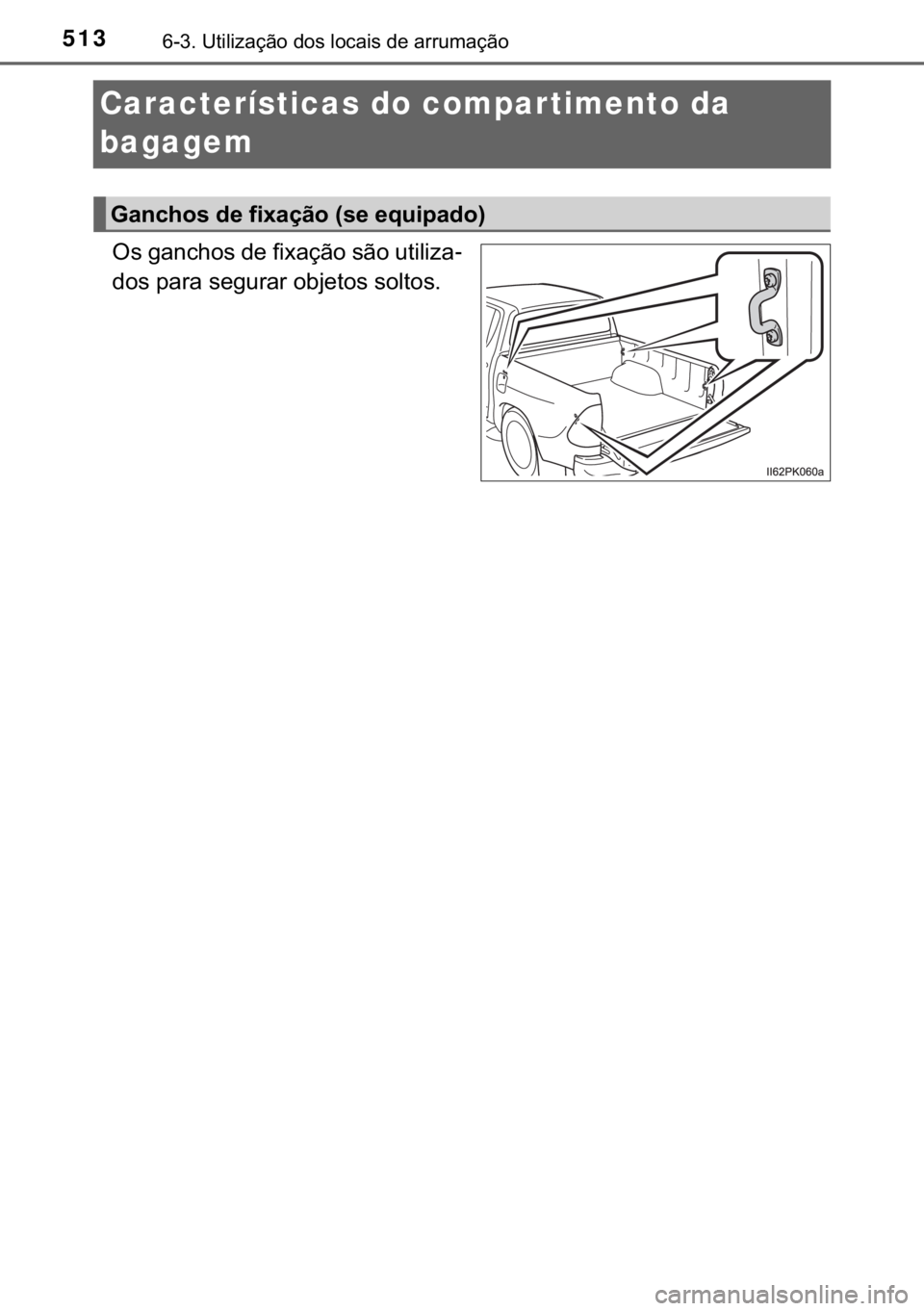 TOYOTA HILUX 2018  Manual de utilização (in Portuguese) 513������8�W�L�O�L�]�D�o�m�R��G�R�V��O�R�F�D�L�V��G�H��D�U�U�X�P�D�o�m�R
Características do compar timento da 
bagagem
�2�V��J�D�Q�F�K�R�V��G�H��I�L�[�D�o�m�R��V�m�R��X�W�L�O�L�]�D-
�G�