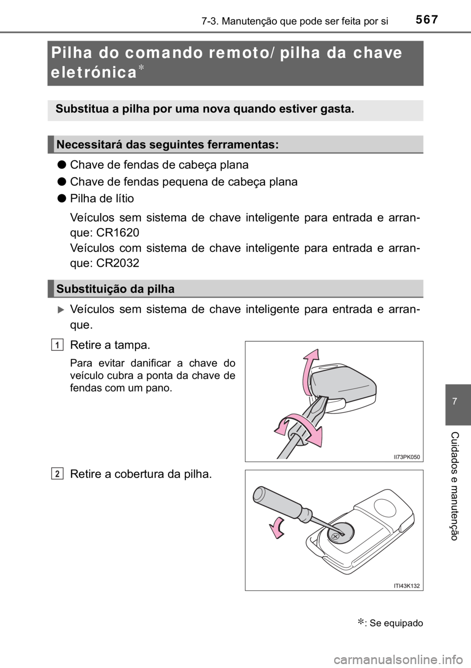 TOYOTA HILUX 2018  Manual de utilização (in Portuguese) 567������0�D�Q�X�W�H�Q�o�m�R��T�X�H��S�R�G�H��V�H�U��I�H�L�W�D��S�R�U��V�L
�
�&�X�L�G�D�G�R�V��H��P�D�Q�X�W�H�Q�o�m�R
Pilha do comando remoto/ pilha da chave 
eletrónica
∗
●�&�K�D�Y
