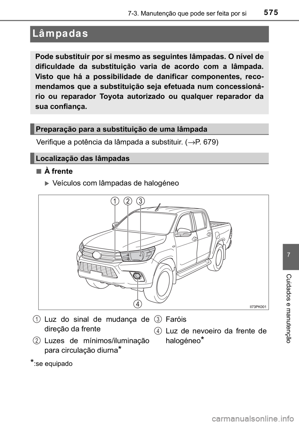 TOYOTA HILUX 2018  Manual de utilização (in Portuguese) 575������0�D�Q�X�W�H�Q�o�m�R��T�X�H��S�R�G�H��V�H�U��I�H�L�W�D��S�R�U��V�L
�
�&�X�L�G�D�G�R�V��H��P�D�Q�X�W�H�Q�o�m�R
Lâmpadas
�9�H�U�L�I�L�T�X�H��D��S�R�W�r�Q�F�L�D��G�D��O�k�P�S�D