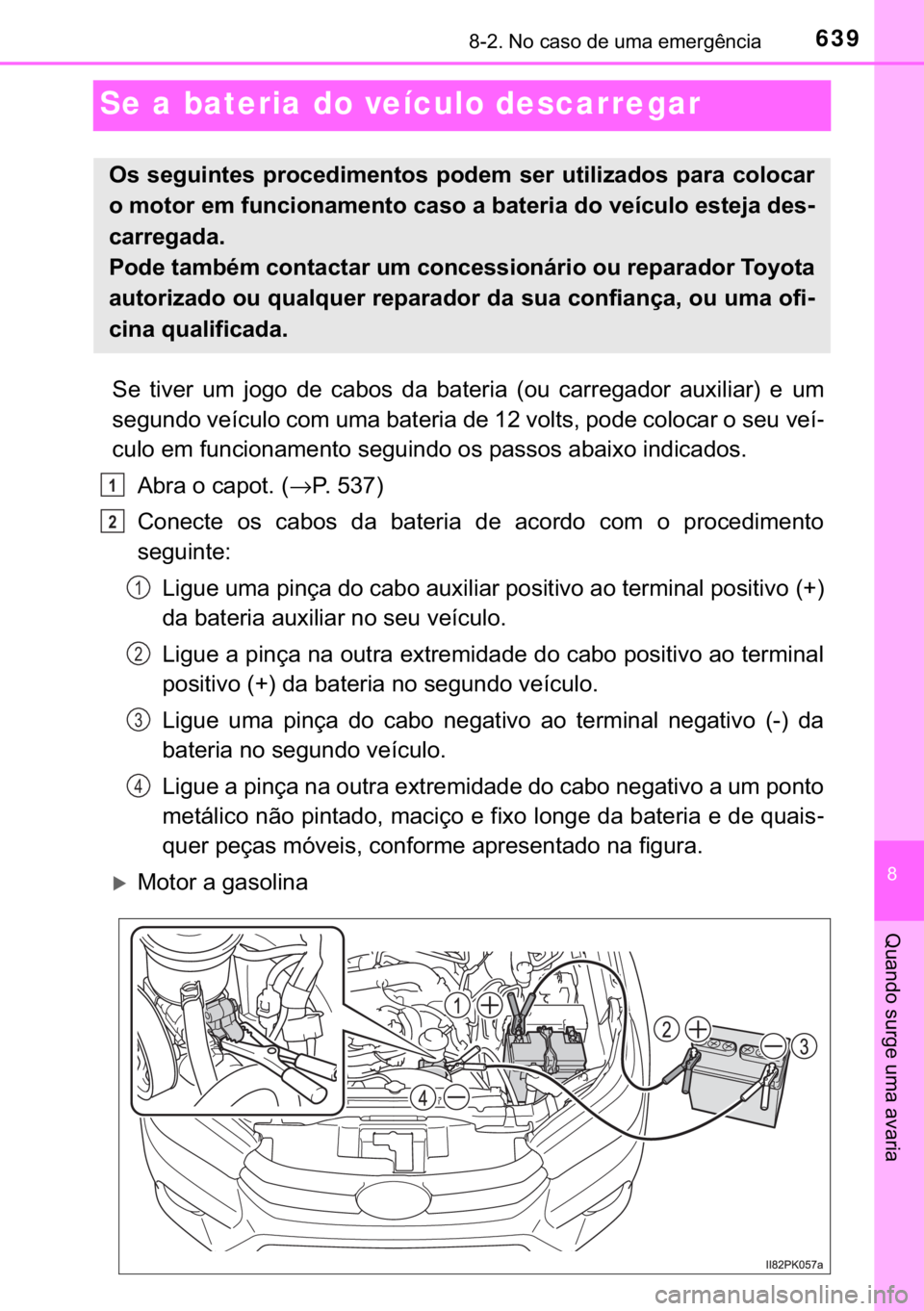 TOYOTA HILUX 2018  Manual de utilização (in Portuguese) 639������1�R��F�D�V�R��G�H��X�P�D��H�P�H�U�J�r�Q�F�L�D
�
�4�X�D�Q�G�R��V�X�U�J�H��X�P�D��D�Y�D�U�L�D
Se a bateria do veículo descarregar
�6�H� �W�L�Y�H�U� �X�P� �M�R�J�R� �G�H� �F�D