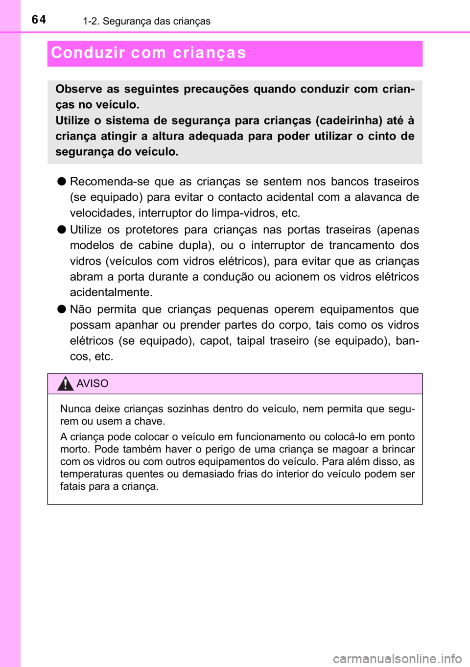 TOYOTA HILUX 2018  Manual de utilização (in Portuguese) 64������6�H�J�X�U�D�Q�o�D��G�D�V��F�U�L�D�Q�o�D�V
Conduzir com crianças
●�5�H�F�R�P�H�Q�G�D��V�H� �T�X�H� �D�V� �F�U�L�D�Q�o�D�V� �V�H� �V�H�Q�W�H�P� �Q�R�V� �E�D�Q�F�R�V� �W�U�D�V�
