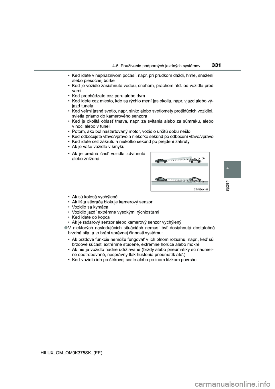 TOYOTA HILUX 2018  Návod na použitie (in Slovakian) 3314-5. Používanie podporných jazdných systémov
4
Jazda
HILUX_OM_OM0K375SK_(EE)• Keď idete v nepriaznivom počasí, napr. pri prudkom daždi, hmle, snežení
alebo piesočnej búrke
• Keď j
