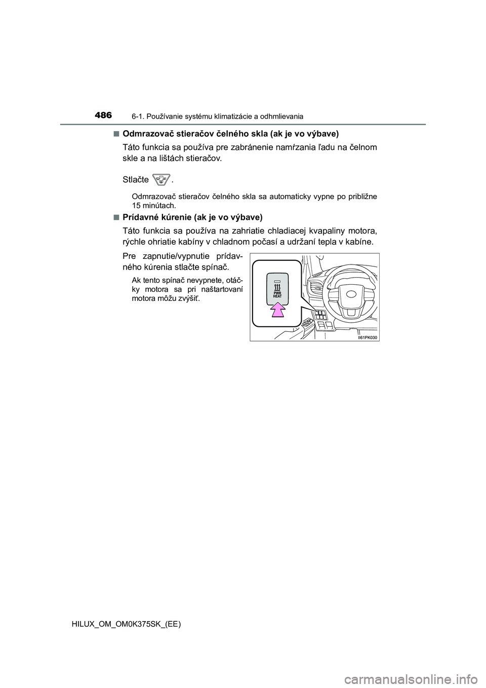 TOYOTA HILUX 2018  Návod na použitie (in Slovakian) 4866-1. Používanie systému klimatizácie a odhmlievania
HILUX_OM_OM0K375SK_(EE)■
Odmrazovač stieračov čelného skla (ak je vo výbave)
Táto funkcia sa používa pre zabránenie namŕzania ľa