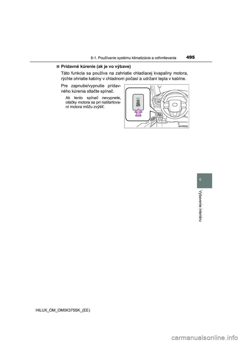 TOYOTA HILUX 2018  Návod na použitie (in Slovakian) 4956-1. Používanie systému klimatizácie a odhmlievania
6
Vybavenie interiéru
HILUX_OM_OM0K375SK_(EE)■
Prídavné kúrenie (ak je vo výbave)
Táto  funkcia  sa  používa  na  zahriatie  chladi