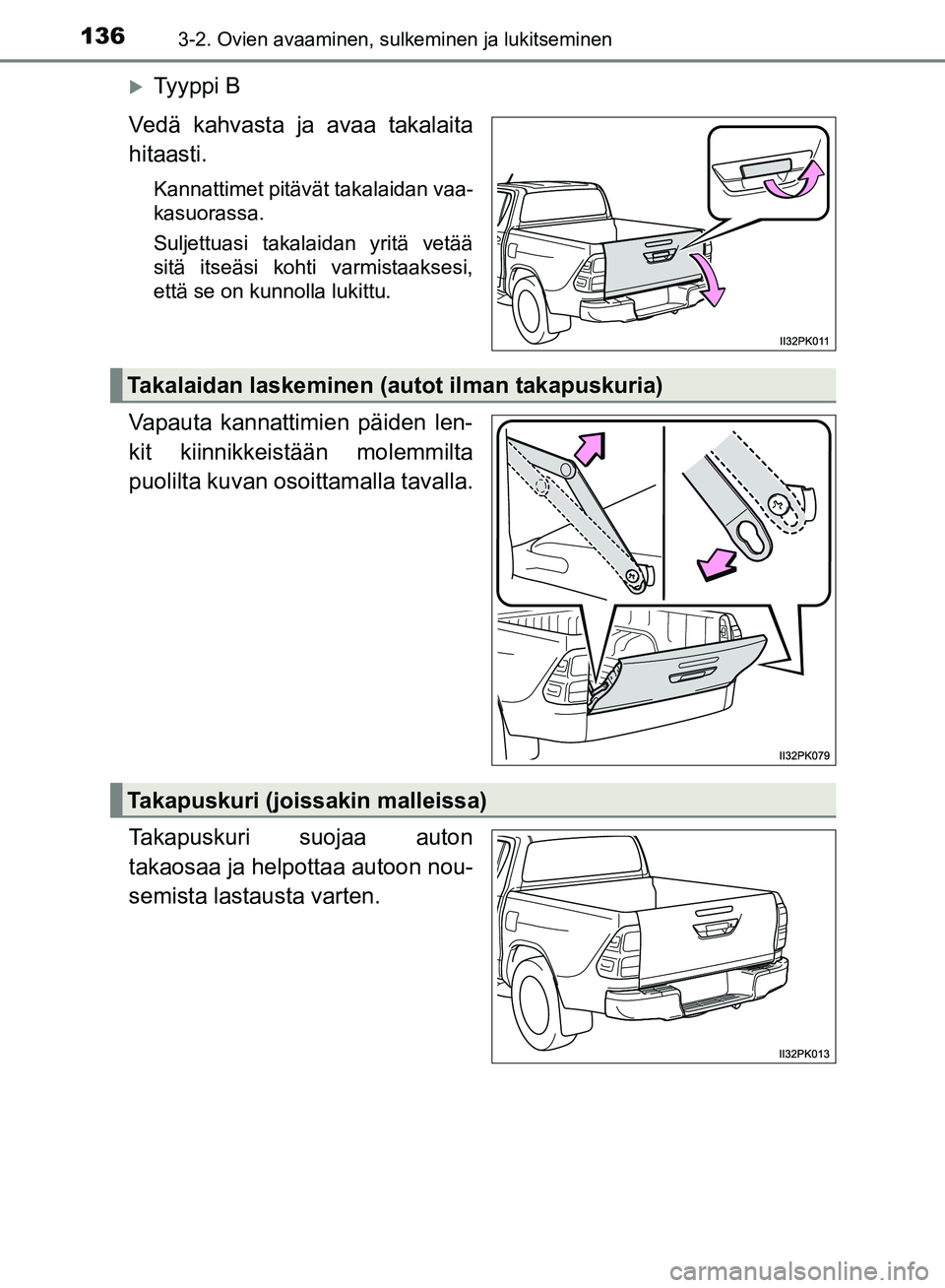 TOYOTA HILUX 2018  Omistajan Käsikirja (in Finnish) 1363-2. Ovien avaaminen, sulkeminen ja lukitseminen
HILUX_OM_OM0K375FI_(EE)
Ty y p p i  B
Vedä kahvasta ja avaa takalaita
hitaasti.
Kannattimet pitävät takalaidan vaa-
kasuorassa.
Suljettuasi ta