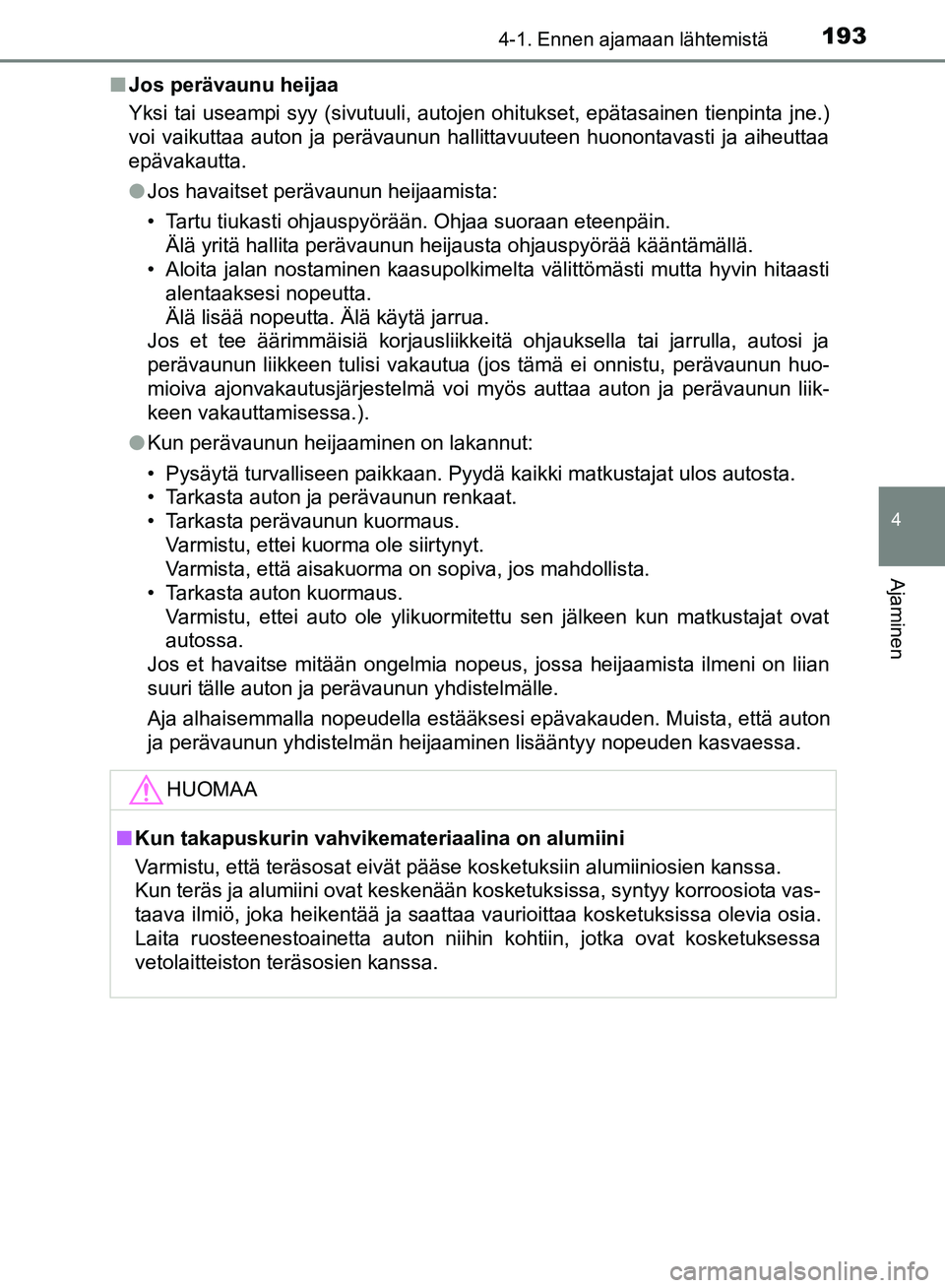 TOYOTA HILUX 2018  Omistajan Käsikirja (in Finnish) 1934-1. Ennen ajamaan lähtemistä
4
Ajaminen
HILUX_OM_OM0K375FI_(EE)n
Jos perävaunu heijaa
Yksi tai useampi syy (sivutuuli, autojen ohitukset, epätasainen tienpinta jne.)
voi vaikuttaa auton ja per