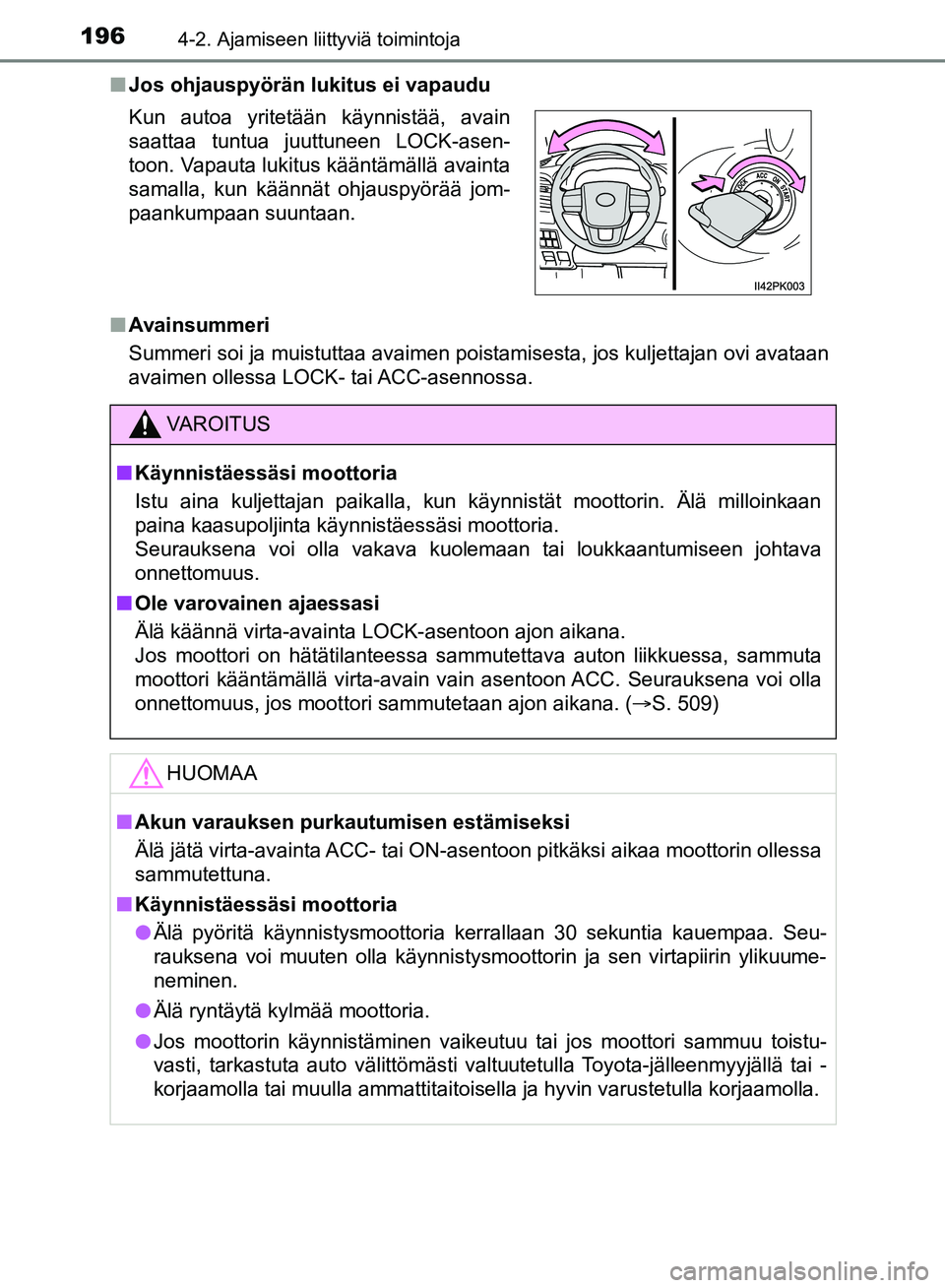TOYOTA HILUX 2018  Omistajan Käsikirja (in Finnish) 1964-2. Ajamiseen liittyviä toimintoja
HILUX_OM_OM0K375FI_(EE)n
Jos ohjauspyörän lukitus ei vapaudu
n Avainsummeri
Summeri soi ja muistuttaa avaimen poistamisesta, jos kuljettajan ovi avataan
avaim
