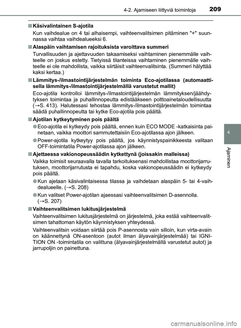 TOYOTA HILUX 2018  Omistajan Käsikirja (in Finnish) 2094-2. Ajamiseen liittyviä toimintoja
4
Ajaminen
HILUX_OM_OM0K375FI_(EE)
nKäsivalintainen S-ajotila
Kun vaihdealue on 4 tai alhaisempi, vaihteenvalitsimen pitäminen "+" suun-
nassa vaihtaa vaihdea