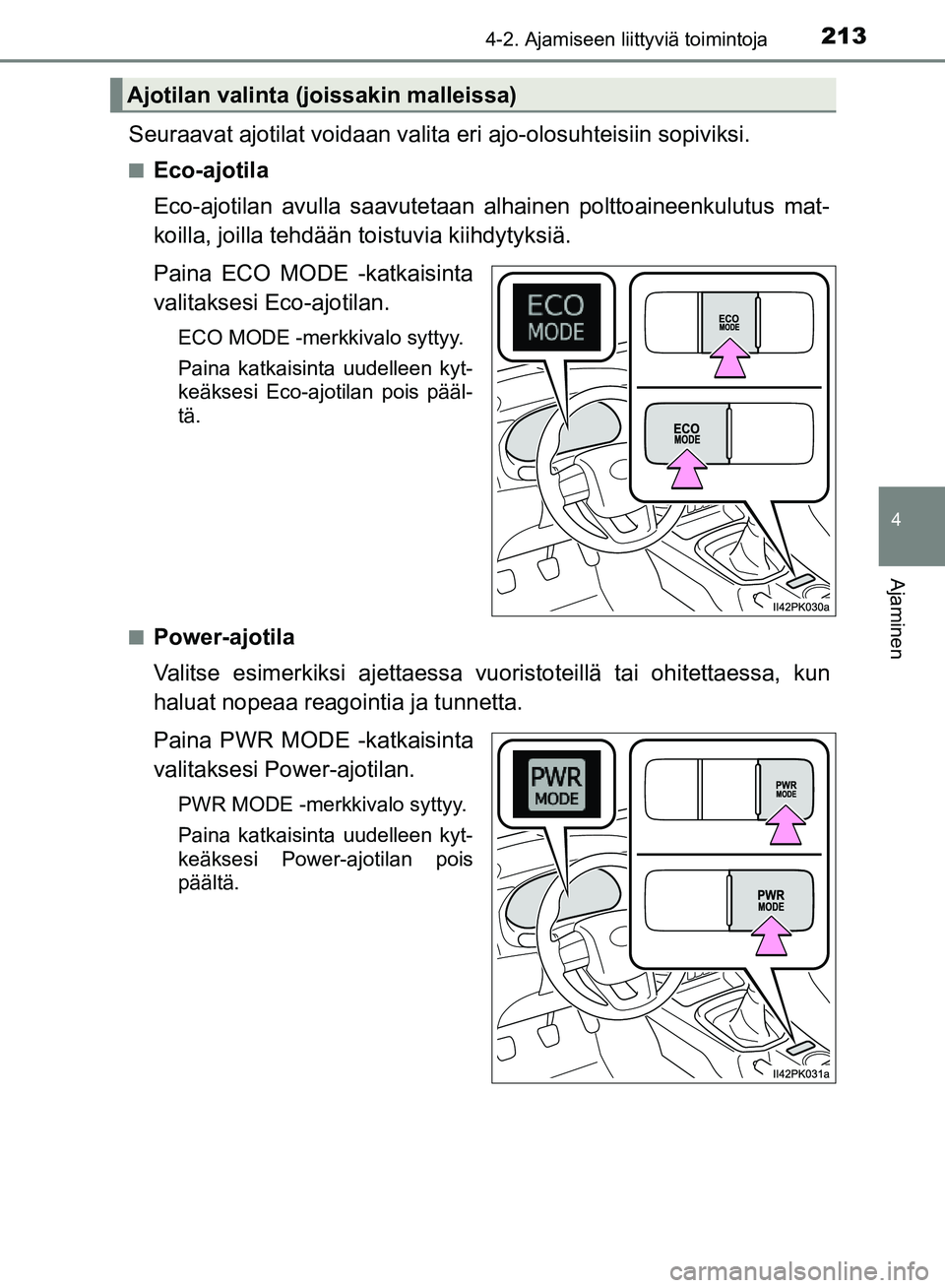 TOYOTA HILUX 2018  Omistajan Käsikirja (in Finnish) 2134-2. Ajamiseen liittyviä toimintoja
4
Ajaminen
HILUX_OM_OM0K375FI_(EE)
Seuraavat ajotilat voidaan valita eri ajo-olosuhteisiin sopiviksi.
nEco-ajotila
Eco-ajotilan avulla saavutetaan alhainen polt
