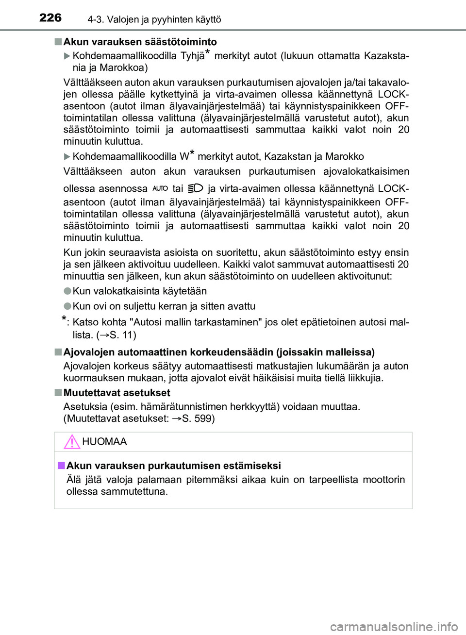 TOYOTA HILUX 2018  Omistajan Käsikirja (in Finnish) 2264-3. Valojen ja pyyhinten käyttö
HILUX_OM_OM0K375FI_(EE)n
Akun varauksen säästötoiminto
Kohdemaamallikoodilla Tyhjä* merkityt autot (lukuun ottamatta Kazaksta-
nia ja Marokkoa)
Välttääk