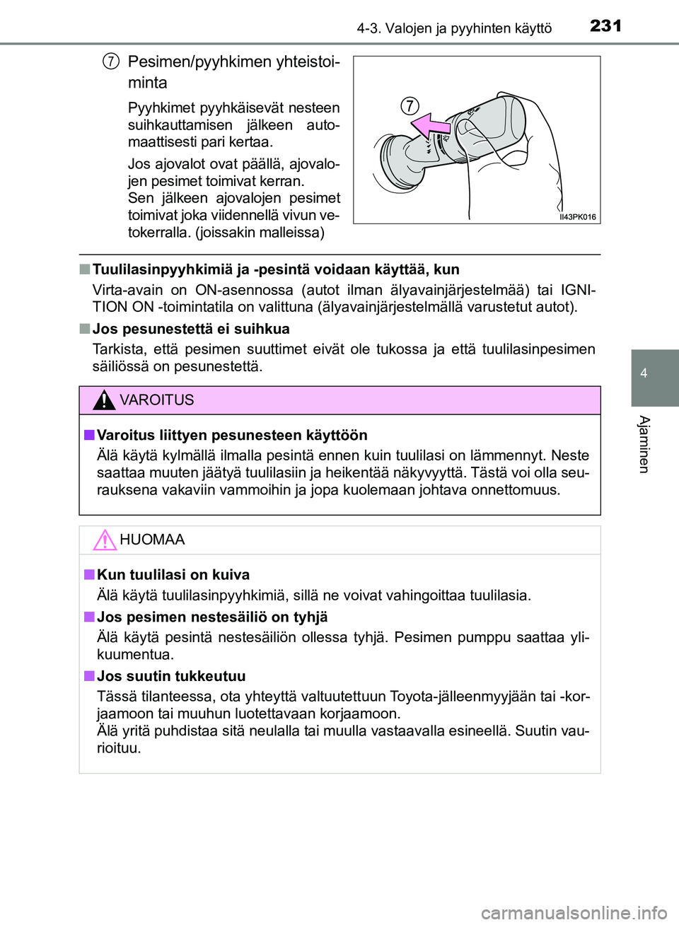 TOYOTA HILUX 2018  Omistajan Käsikirja (in Finnish) 2314-3. Valojen ja pyyhinten käyttö
4
Ajaminen
HILUX_OM_OM0K375FI_(EE)
Pesimen/pyyhkimen yhteistoi-
minta
Pyyhkimet pyyhkäisevät nesteen
suihkauttamisen jälkeen auto-
maattisesti pari kertaa.
Jos