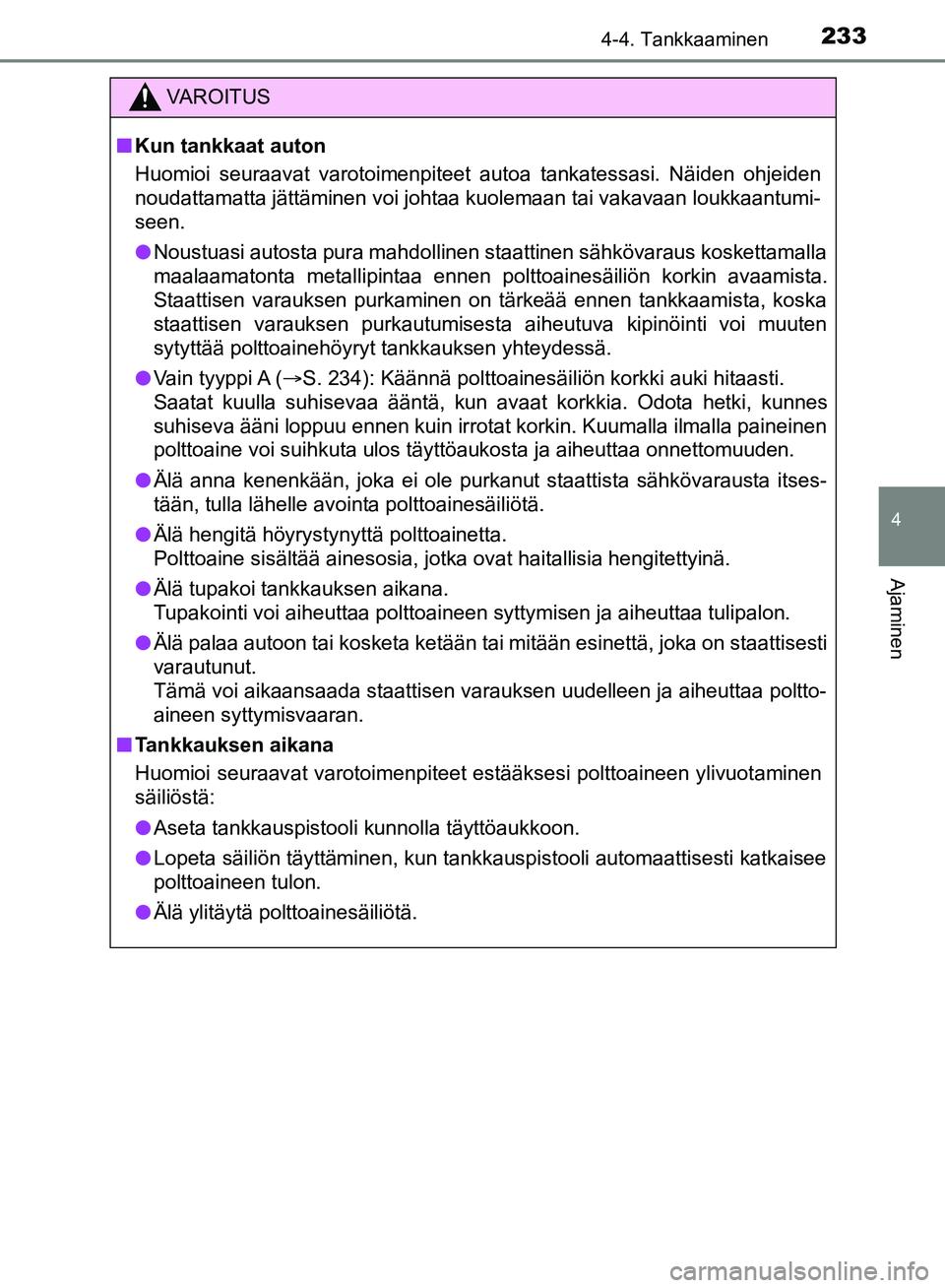 TOYOTA HILUX 2018 Omistajan Käsikirja (in Finnish) 2334-4. Tankkaaminen
4
Ajaminen
HILUX_OM_OM0K375FI_(EE)
VAROITUS
n Kun tankkaat auton
Huomioi seuraavat varotoimenpiteet autoa tankatessasi. Näiden ohjeiden
noudattamatta jättäminen voi johtaa kuol TOYOTA HILUX 2018 Omistajan Käsikirja (in Finnish) 2334-4. Tankkaaminen
4
Ajaminen
HILUX_OM_OM0K375FI_(EE)
VAROITUS
n Kun tankkaat auton
Huomioi seuraavat varotoimenpiteet autoa tankatessasi. Näiden ohjeiden
noudattamatta jättäminen voi johtaa kuol