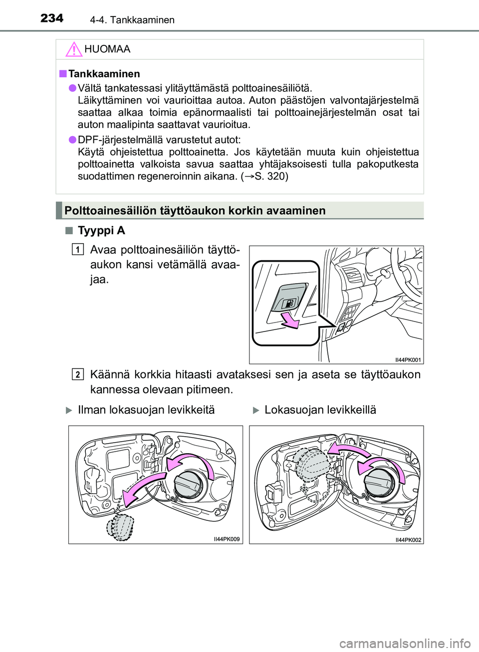TOYOTA HILUX 2018  Omistajan Käsikirja (in Finnish) 2344-4. Tankkaaminen
HILUX_OM_OM0K375FI_(EE)n
Tyyppi A
Avaa polttoainesäiliön täyttö-
aukon kansi vetämällä avaa-
jaa.
Käännä korkkia hitaasti  avataksesi sen ja aseta se täyttöaukon
kanne