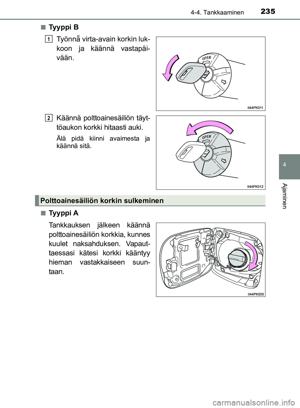 TOYOTA HILUX 2018  Omistajan Käsikirja (in Finnish) 2354-4. Tankkaaminen
4
Ajaminen
HILUX_OM_OM0K375FI_(EE)n
Tyyppi B
Työnnä ̈
 virta-avain korkin luk-
koon ja käännä vastapäi-
vään.
Käännä polttoainesäiliön täyt-
töaukon korkki hitaast