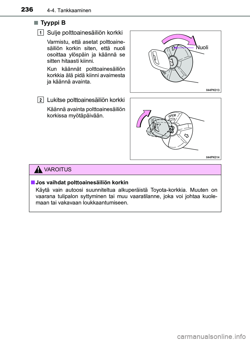 TOYOTA HILUX 2018  Omistajan Käsikirja (in Finnish) 2364-4. Tankkaaminen
HILUX_OM_OM0K375FI_(EE)n
Tyyppi B
Sulje polttoainesäiliön korkki
Varmistu, että asetat polttoaine-
säiliön korkin siten, että nuoli
osoittaa ylöspäin ja käännä se
sitte