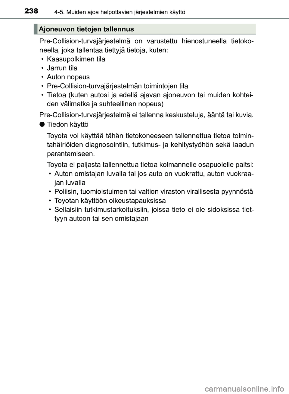 TOYOTA HILUX 2018 Omistajan Käsikirja (in Finnish) 2384-5. Muiden ajoa helpottavien järjestelmien käyttö
HILUX_OM_OM0K375FI_(EE)
Pre-Collision-turvajärjestelmä on varustettu hienostuneella tietoko-
neella, joka tallentaa tiettyjä tietoja, kuten: TOYOTA HILUX 2018 Omistajan Käsikirja (in Finnish) 2384-5. Muiden ajoa helpottavien järjestelmien käyttö
HILUX_OM_OM0K375FI_(EE)
Pre-Collision-turvajärjestelmä on varustettu hienostuneella tietoko-
neella, joka tallentaa tiettyjä tietoja, kuten: