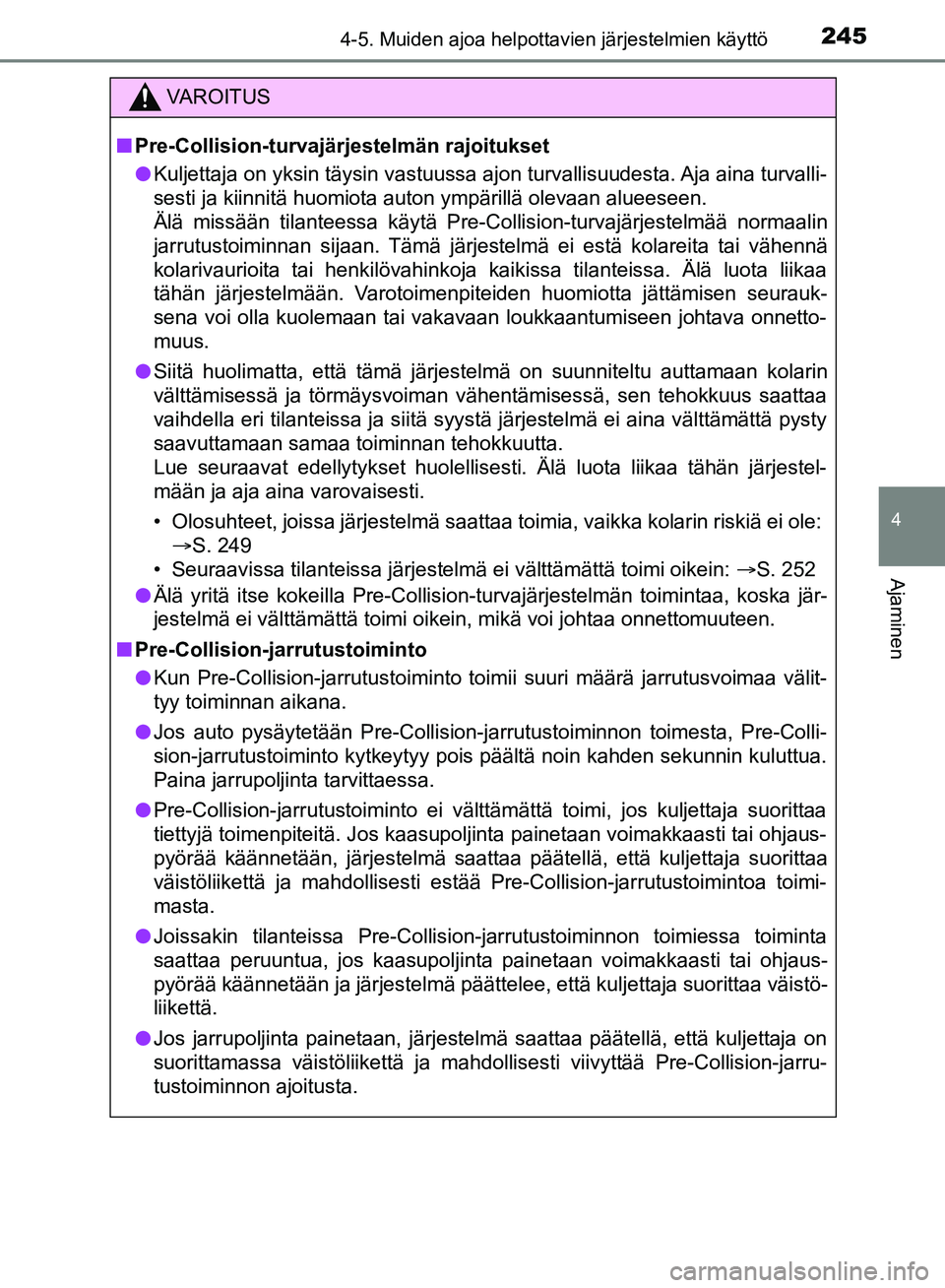TOYOTA HILUX 2018 Omistajan Käsikirja (in Finnish) 2454-5. Muiden ajoa helpottavien järjestelmien käyttö
4
Ajaminen
HILUX_OM_OM0K375FI_(EE)
VAROITUS
n Pre-Collision-turvajärjestelmän rajoitukset
l Kuljettaja on yksin täysin vastuussa ajon turval TOYOTA HILUX 2018 Omistajan Käsikirja (in Finnish) 2454-5. Muiden ajoa helpottavien järjestelmien käyttö
4
Ajaminen
HILUX_OM_OM0K375FI_(EE)
VAROITUS
n Pre-Collision-turvajärjestelmän rajoitukset
l Kuljettaja on yksin täysin vastuussa ajon turval