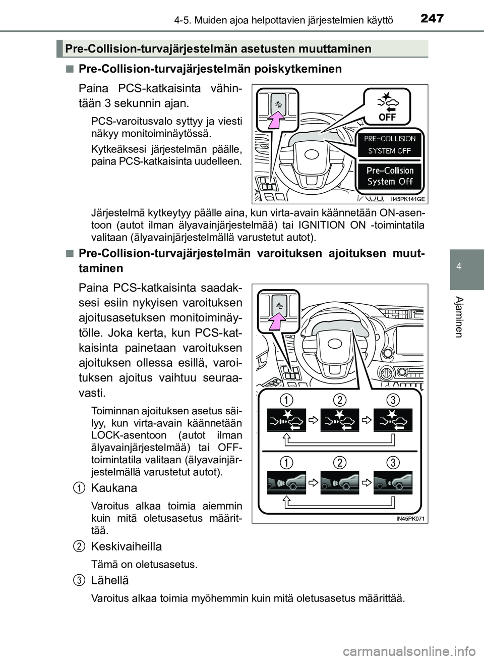 TOYOTA HILUX 2018 Omistajan Käsikirja (in Finnish) 2474-5. Muiden ajoa helpottavien järjestelmien käyttö
4
Ajaminen
HILUX_OM_OM0K375FI_(EE)n
Pre-Collision-turvajärjestelmän poiskytkeminen
Paina PCS-katkaisinta vähin-
tään 3 sekunnin ajan.
PCS- TOYOTA HILUX 2018 Omistajan Käsikirja (in Finnish) 2474-5. Muiden ajoa helpottavien järjestelmien käyttö
4
Ajaminen
HILUX_OM_OM0K375FI_(EE)n
Pre-Collision-turvajärjestelmän poiskytkeminen
Paina PCS-katkaisinta vähin-
tään 3 sekunnin ajan.
PCS-