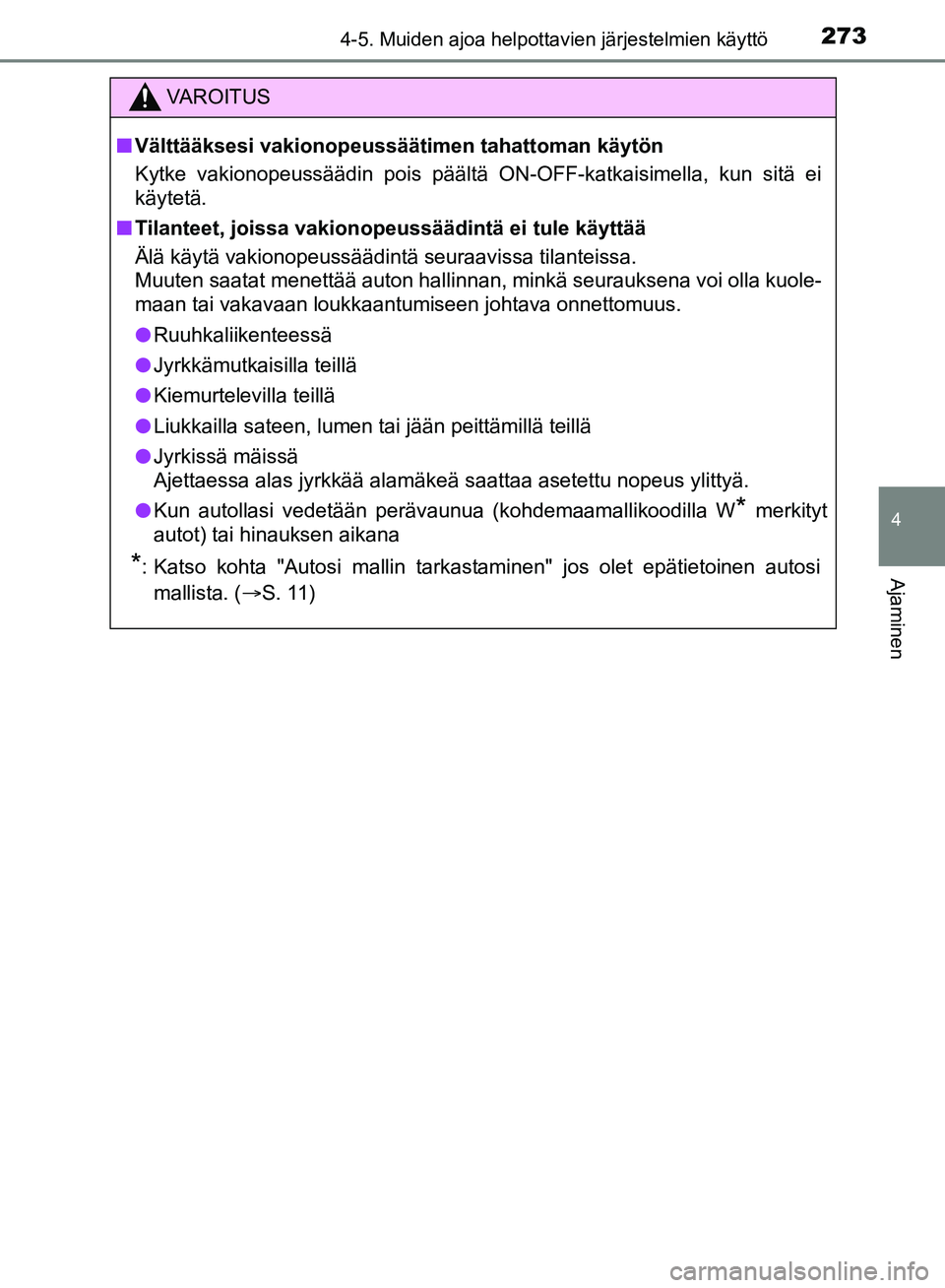 TOYOTA HILUX 2018  Omistajan Käsikirja (in Finnish) 2734-5. Muiden ajoa helpottavien järjestelmien käyttö
4
Ajaminen
HILUX_OM_OM0K375FI_(EE)
VAROITUS
n Välttääksesi vakionopeussäätim en tahattoman käytön
Kytke vakionopeussäädin pois päält