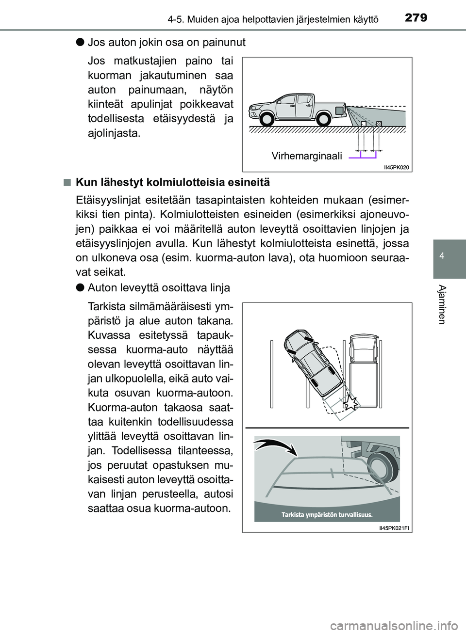 TOYOTA HILUX 2018 Omistajan Käsikirja (in Finnish) 2794-5. Muiden ajoa helpottavien järjestelmien käyttö
4
Ajaminen
HILUX_OM_OM0K375FI_(EE)
lJos auton jokin osa on painunut
Jos matkustajien paino tai
kuorman jakautuminen saa
auton painumaan, näyt TOYOTA HILUX 2018 Omistajan Käsikirja (in Finnish) 2794-5. Muiden ajoa helpottavien järjestelmien käyttö
4
Ajaminen
HILUX_OM_OM0K375FI_(EE)
lJos auton jokin osa on painunut
Jos matkustajien paino tai
kuorman jakautuminen saa
auton painumaan, näyt