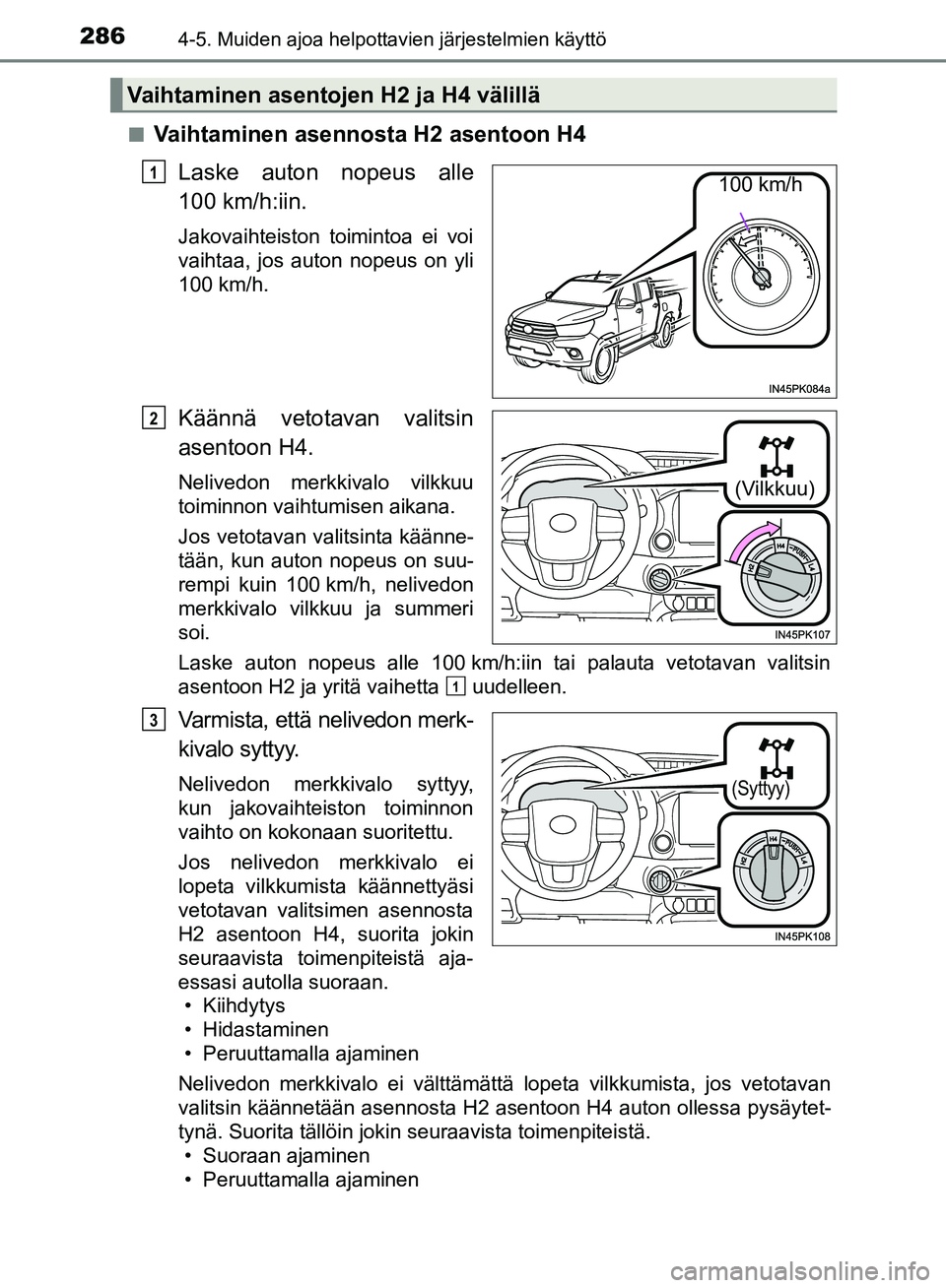TOYOTA HILUX 2018 Omistajan Käsikirja (in Finnish) 2864-5. Muiden ajoa helpottavien järjestelmien käyttö
HILUX_OM_OM0K375FI_(EE)n
Vaihtaminen asennosta H2 asentoon H4
Laske auton nopeus alle
100 km/h:iin.
Jakovaihteiston toimintoa ei voi
vaihtaa, j TOYOTA HILUX 2018 Omistajan Käsikirja (in Finnish) 2864-5. Muiden ajoa helpottavien järjestelmien käyttö
HILUX_OM_OM0K375FI_(EE)n
Vaihtaminen asennosta H2 asentoon H4
Laske auton nopeus alle
100 km/h:iin.
Jakovaihteiston toimintoa ei voi
vaihtaa, j