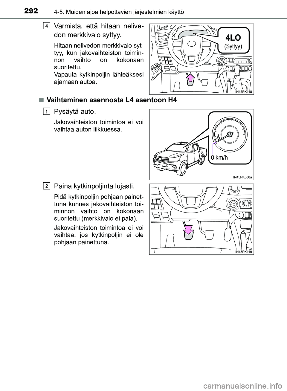 TOYOTA HILUX 2018  Omistajan Käsikirja (in Finnish) 2924-5. Muiden ajoa helpottavien järjestelmien käyttö
HILUX_OM_OM0K375FI_(EE)
Varmista, että hitaan nelive-
don merkkivalo syttyy.
Hitaan nelivedon merkkivalo syt-
tyy, kun jakovaihteiston toimin-