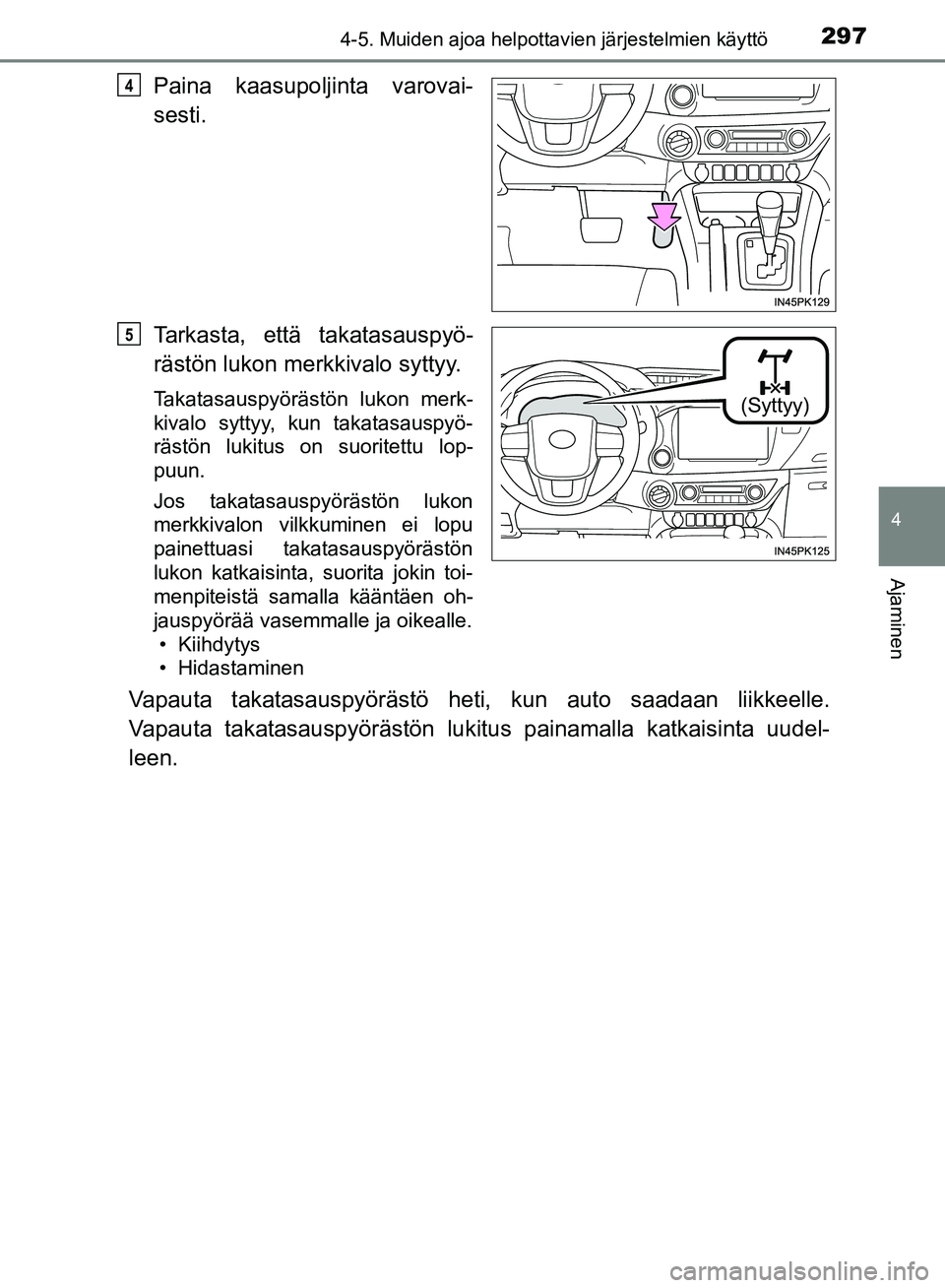 TOYOTA HILUX 2018  Omistajan Käsikirja (in Finnish) 2974-5. Muiden ajoa helpottavien järjestelmien käyttö
4
Ajaminen
HILUX_OM_OM0K375FI_(EE)
Paina kaasupoljinta varovai-
sesti.
Tarkasta, että takatasauspyö-
rästön lukon merkkivalo syttyy.
Takata
