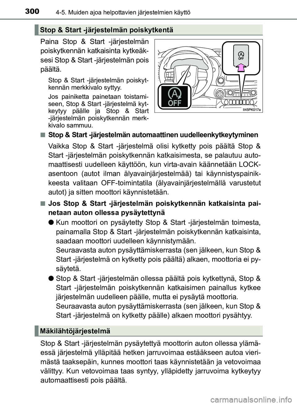 TOYOTA HILUX 2018 Omistajan Käsikirja (in Finnish) 3004-5. Muiden ajoa helpottavien järjestelmien käyttö
HILUX_OM_OM0K375FI_(EE)
Paina Stop & Start -järjestelmän
poiskytkennän katkaisinta kytkeäk-
sesi Stop & Start -järjestelmän pois
päält TOYOTA HILUX 2018 Omistajan Käsikirja (in Finnish) 3004-5. Muiden ajoa helpottavien järjestelmien käyttö
HILUX_OM_OM0K375FI_(EE)
Paina Stop & Start -järjestelmän
poiskytkennän katkaisinta kytkeäk-
sesi Stop & Start -järjestelmän pois
päält