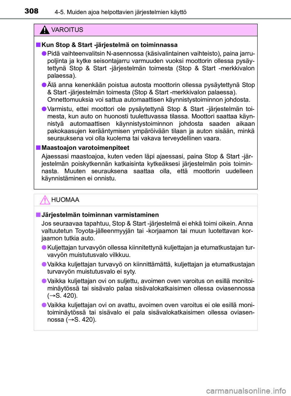 TOYOTA HILUX 2018  Omistajan Käsikirja (in Finnish) 3084-5. Muiden ajoa helpottavien järjestelmien käyttö
HILUX_OM_OM0K375FI_(EE)
VAROITUS
n Kun Stop & Start -järj estelmä on toiminnassa
l Pidä vaihteenvalitsin N-asennossa (käsivalintainen vaiht